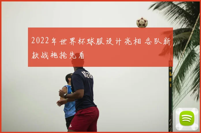 2022年世界杯球服设计亮相 各队新款战袍抢先看