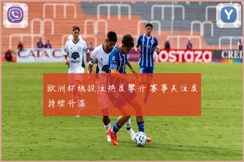 欧洲杯线投注热度攀升 赛事关注度持续升温